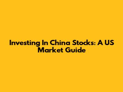 Investing In China Stocks: A US Market Guide