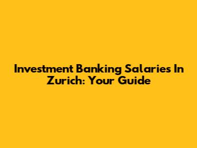 Investment Banking Salaries In Zurich: Your Guide