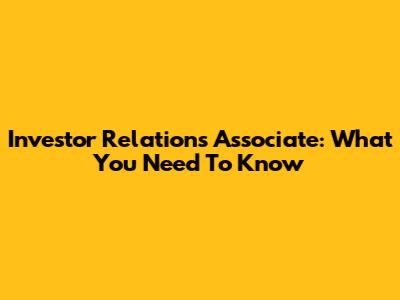Investor Relations Associate: What You Need To Know