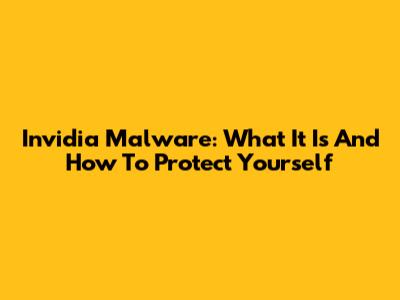 Invidia Malware: What It Is And How To Protect Yourself