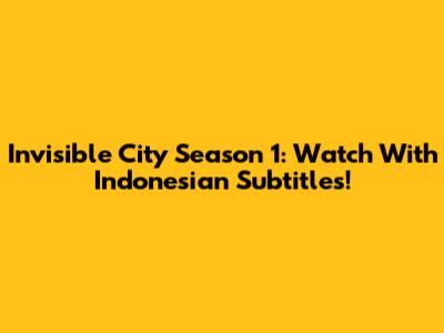 Invisible City Season 1: Watch With Indonesian Subtitles!
