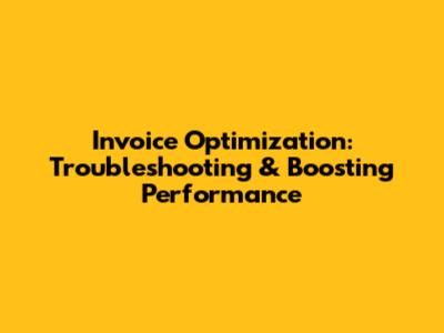 Invoice Optimization: Troubleshooting & Boosting Performance