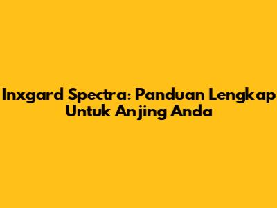 Inxgard Spectra: Panduan Lengkap Untuk Anjing Anda