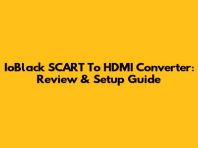 IoBlack SCART To HDMI Converter: Review & Setup Guide
