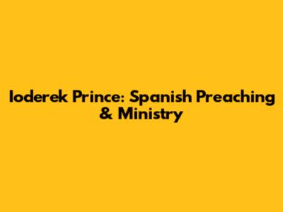 Ioderek Prince: Spanish Preaching & Ministry