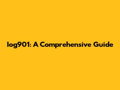 Iog901: A Comprehensive Guide