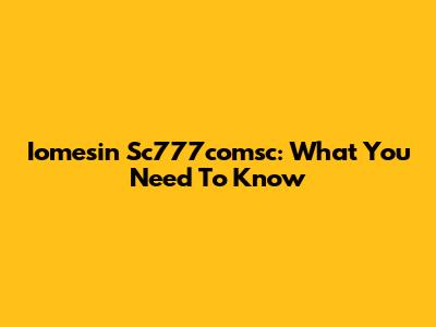 Iomesin Sc777comsc: What You Need To Know