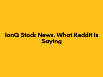 IonQ Stock News: What Reddit Is Saying