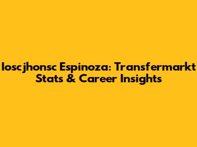 Ioscjhonsc Espinoza: Transfermarkt Stats & Career Insights