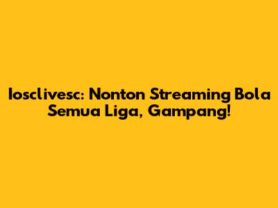 Iosclivesc: Nonton Streaming Bola Semua Liga, Gampang!