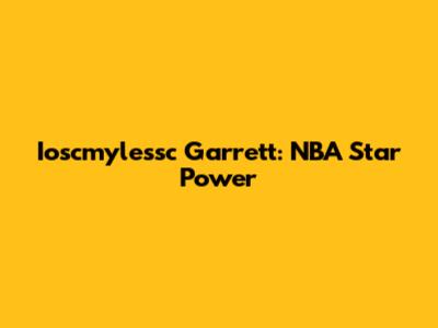Ioscmylessc Garrett: NBA Star Power