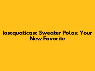Ioscquaticasc Sweater Polos: Your New Favorite