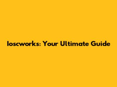 Ioscworks: Your Ultimate Guide
