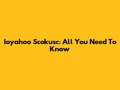 Ioyahoo Scokusc: All You Need To Know