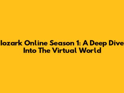 Iozark Online Season 1: A Deep Dive Into The Virtual World