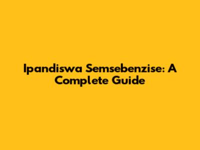 Ipandiswa Semsebenzise: A Complete Guide