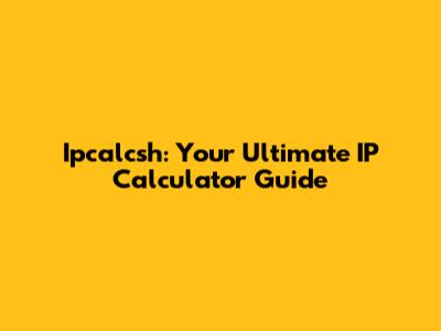 Ipcalcsh: Your Ultimate IP Calculator Guide