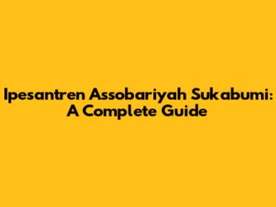 Ipesantren Assobariyah Sukabumi: A Complete Guide