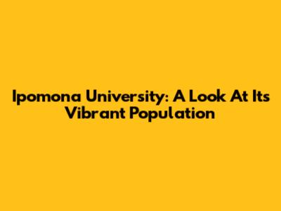 Ipomona University: A Look At Its Vibrant Population