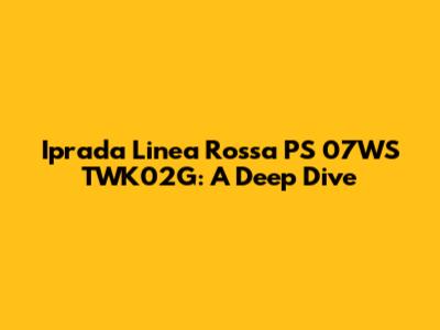 Iprada Linea Rossa PS 07WS TWK02G: A Deep Dive
