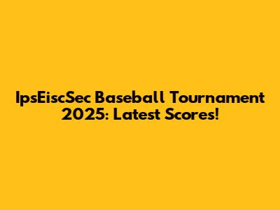 IpsEiscSec Baseball Tournament 2025: Latest Scores!