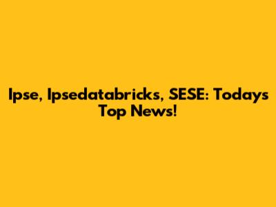 Ipse, Ipsedatabricks, SESE: Today's Top News!