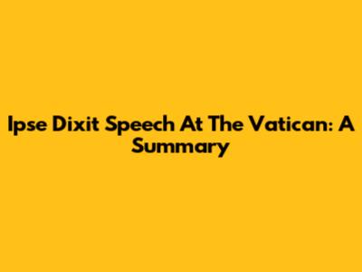 Ipse Dixit Speech At The Vatican: A Summary