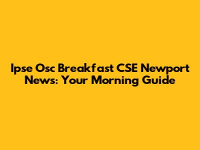 Ipse Osc Breakfast CSE Newport News: Your Morning Guide