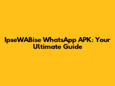 IpseWABise WhatsApp APK: Your Ultimate Guide