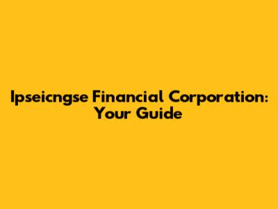 Ipseicngse Financial Corporation: Your Guide