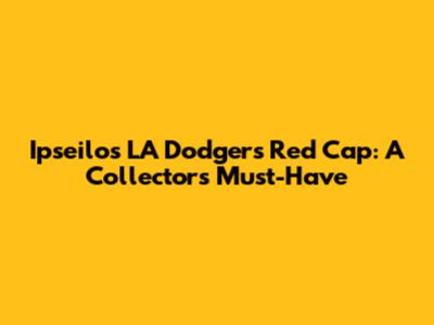 Ipseilos LA Dodgers Red Cap: A Collector's Must-Have