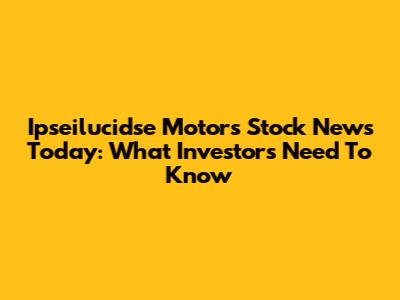 Ipseilucidse Motors Stock News Today: What Investors Need To Know