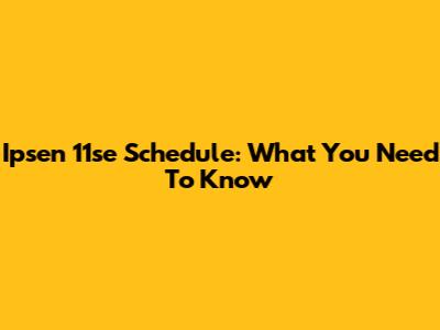 Ipsen 11se Schedule: What You Need To Know