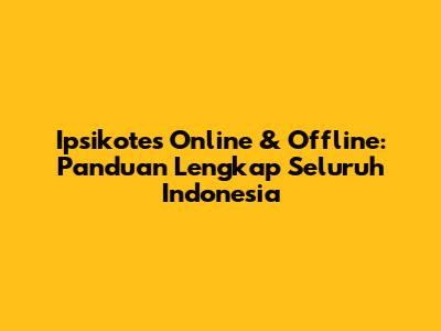 Ipsikotes Online & Offline: Panduan Lengkap Seluruh Indonesia