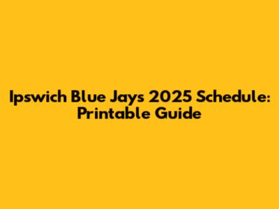 Ipswich Blue Jays 2025 Schedule: Printable Guide