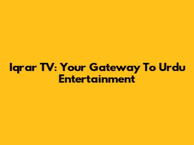 Iqrar TV: Your Gateway To Urdu Entertainment