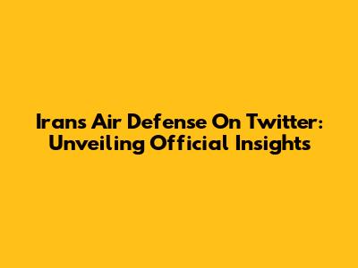 Iran's Air Defense On Twitter: Unveiling Official Insights