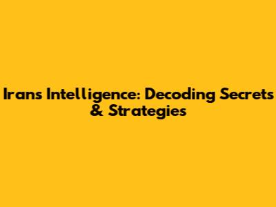 Iran's Intelligence: Decoding Secrets & Strategies