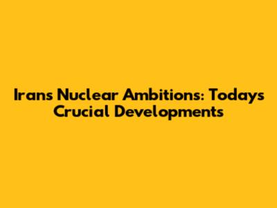 Iran's Nuclear Ambitions: Today's Crucial Developments