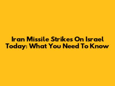 Iran Missile Strikes On Israel Today: What You Need To Know