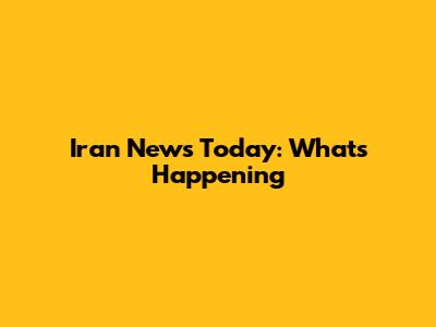Iran News Today: What's Happening