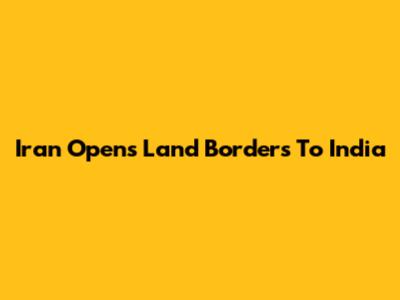 Iran Opens Land Borders To India