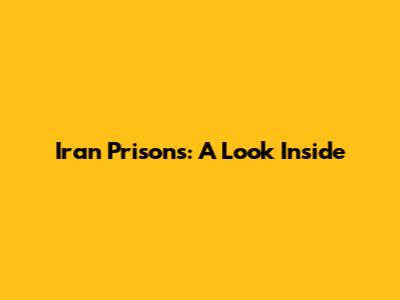 Iran Prisons: A Look Inside