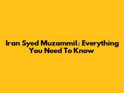 Iran Syed Muzammil: Everything You Need To Know
