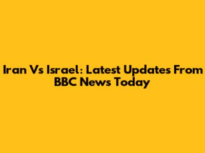 Iran Vs Israel: Latest Updates From BBC News Today