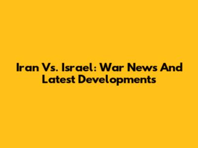 Iran Vs. Israel: War News And Latest Developments