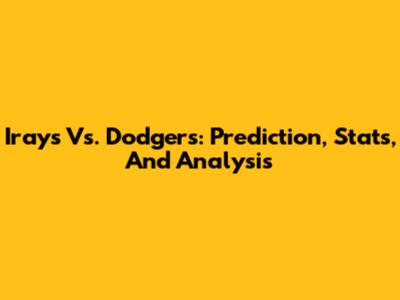 Irays Vs. Dodgers: Prediction, Stats, And Analysis