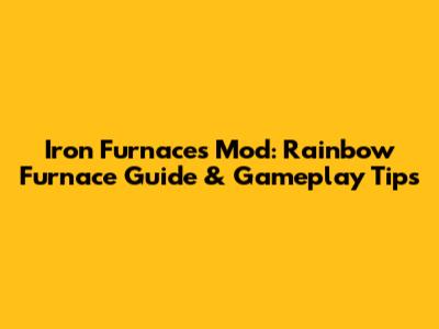 Iron Furnaces Mod: Rainbow Furnace Guide & Gameplay Tips