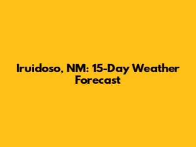 Iruidoso, NM: 15-Day Weather Forecast