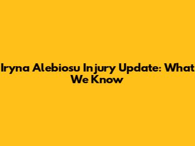 Iryna Alebiosu Injury Update: What We Know